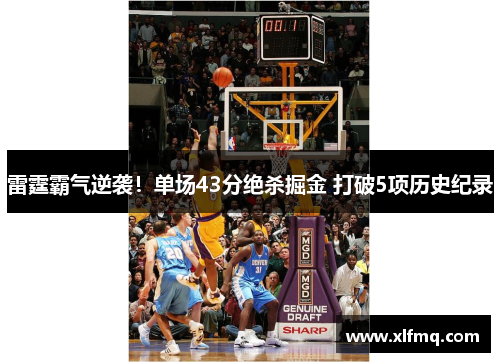 雷霆霸气逆袭！单场43分绝杀掘金 打破5项历史纪录