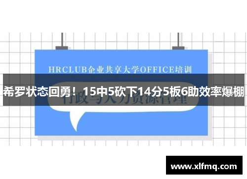 希罗状态回勇！15中5砍下14分5板6助效率爆棚